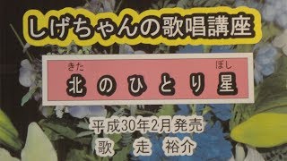 「北のひとり星」しげちゃんの歌唱レッスン講座/走 裕介・平成30年2月発売