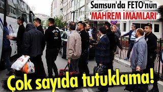 Samsun'da FETÖ'nün 'mahrem imamları'na operasyon: 22 tutuklama!