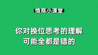 蔡康永的情商課【 054 】你對換位思考的理解，可能全都是錯的 —— 換位思考