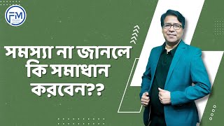 সমস্যা না জানলে কি সমাধান করবেন । সাইফুল হোসেন