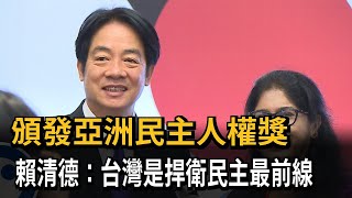 頒發亞洲民主人權獎 賴清德：台灣是捍衛民主最前線－民視新聞