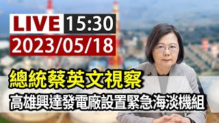 【完整公開】LIVE 總統蔡英文視察 高雄興達發電廠設置緊急海淡機組