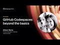 GitHub Codespaces: beyond the basics - GitHub Universe 2020