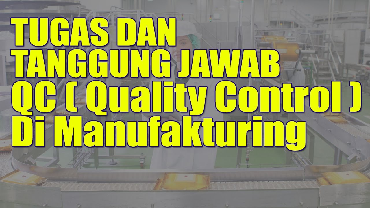Tugas Dan Tanggung Jawab Qc Quality Control Di Manufaktur Lowongan