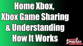 Home Xbox, Xbox Game Sharing \u0026 Understanding How It Works: What's Smashin Webshow