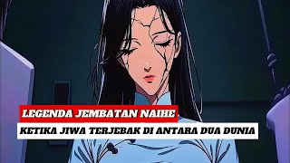 Legenda Jembatan Naihe,Ketika Jiwa Terjebak Di Antara Dua Dunia.#trending #video #popular