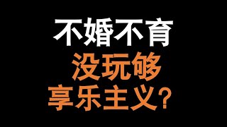 不结婚不生孩子，都是没玩够的享乐主义