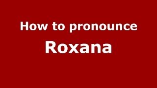 How to Pronounce Roxana - PronounceNames.com