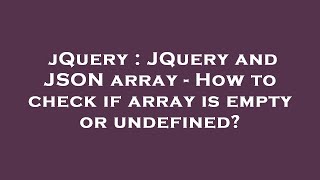jQuery : JQuery and JSON array - How to check if array is empty or undefined?