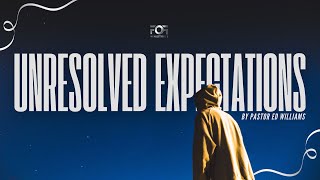 Unresolved Expectations [Pt.3] | Pastor Ed Williams