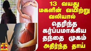 13 வயது வயிற்று வலியால்.. தெரிந்த கர்ப்பமாக்கிய தந்தை முகம்.. அதிர்ந்த தாய் | Vellore