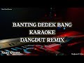 BANTING DEDEK BANG KARAOKE || Versi Dangdut Remix || Nada Wanita