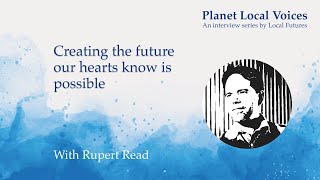 Creating the future our hearts know is possible I Rupert Read