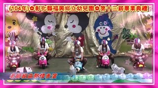 104年✿彰化縣福興鄉立幼兒園✿第十三屆畢業典禮＊老師熱情表演＊2015年7月11日星期六