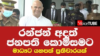 රන්ජන අදත් ජනපති කොමිසමට මාධ්‍යට යහපත් ප්‍රතිචාරයක්