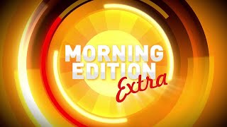 Morning Edition Extra