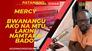 PATANISHO : MERCY - BWANANGU AKO NA MTU LAKINI NAMTAKA BADO