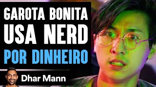 Garota Bonita Usa Nerd POR DINHEIRO | Dhar Mann