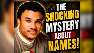 THE MYSTERY OF NAMES…Shocking revelation.