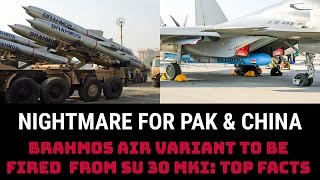 BRAHMOS AIR VARIANT TO BE FIRED  FROM SU 30 MKI: TOP 5 FACTS
