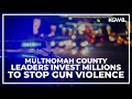 Multnomah County investing millions to stop the gun violence plaguing Portland