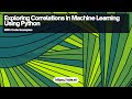 Exploring Correlations in Machine Learning Using Python