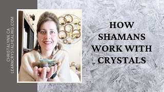 What Are Shaman Crystals? How Shamans Work With Crystals In Shamanic Healing