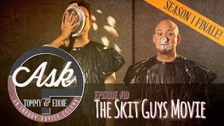 Ask Tommy & Eddie - SEASON 1 FINALE! - Ep. 19: "The Skit Guys Movie"