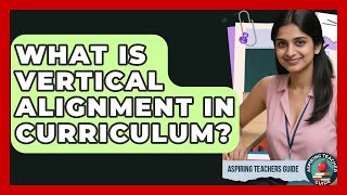 What Is Vertical Alignment In Curriculum? - Aspiring Teacher Guide