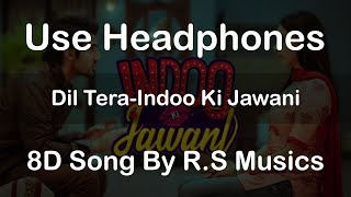 Dil Tera-Indoo Ki Jawani | 8D Song | R.S Musics