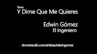 Y Dime Que Me Quieres - Edwin Gómez el Ingeniero