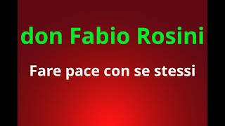 Don Fabio Rosini: Fare pace con se stessi.