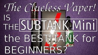 Is the Kangertech SUBTANK Mini the best tank for beginners? - The Clueless Vaper