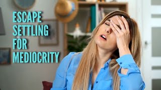 How to Escape Settling for Mediocrity