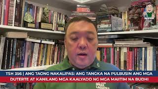 TSH 356 | Ang Tangka na Pulbusin ang mga Duterte at Kanilang mga Kaalyado ng mga Maiitim na Budhi