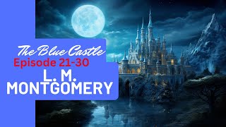 The Blue Castle by L. M. Montgomery | Must-Read Fantasy Romance Novel! CHAPTER 21-30