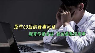 那些00后的做事风格，就算你是老板 我也要教你做事