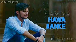 Hawa Banke - Lofi [Slowed + Reverb] | Darshan Raval | The LoFi Station