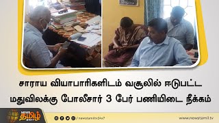 சாராய வியாபாரிகளிடம் வசூலில் ஈடுபட்ட | மதுவிலக்கு போலீசார் 3 பேர் பணியிடை நீக்கம்