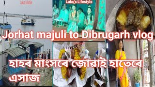 Jorhat to Majuli  Dibrugarh lifestyle vlog assames//লগতে হাহৰ মাংসৰে জোৱাই হাতেৰে এসাজ 😋😋❤️