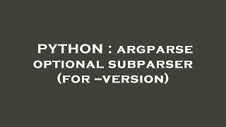 PYTHON : argparse optional subparser (for --version)
