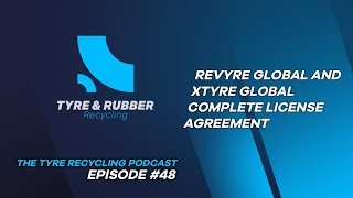 The Tyre Recycling Podcast | Episode #48 | Revyre Global and XTyre Global Complete License Agreement