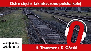 Czy masz świadomość? (Nr 58) – Ostre cięcie. Jak niszczono polską kolej