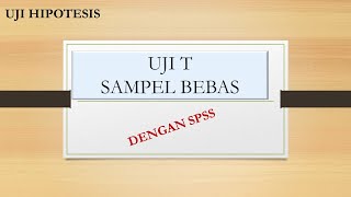 UJI HIPOTESIS: UJI T SAMPEL BEBAS (INDEPENDENT SAMPLE T TEST)