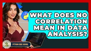 What Does No Correlation Mean In Data Analysis? - Python Code School