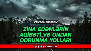 Zina edənlərin aqibəti və ondan qorunma yolları | Veysəl Orucov