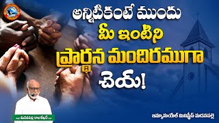 అన్నిటికంటే ముందు మీ ఇంటిని ఒక ప్రార్థన మందిరముగా చెయ్! | Pas. Madanapalle Rajasekhar Garu