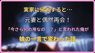 【感動する話】実家に帰省すると…元妻と偶然再会！「今さら何の用なの…？」と言われた俺が娘の一言で変わった話【いい話・スカッと・スカッとする話・朗読】