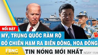 Tin mới nhất 11/4 | Mỹ, Trung Quốc rầm rộ đổ chiến hạm ra Biển Đông, Hoa Đông | FBNC