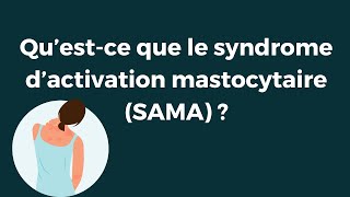 Qu’est-ce que le syndrome d’activation mastocytaire (SAMA) ?